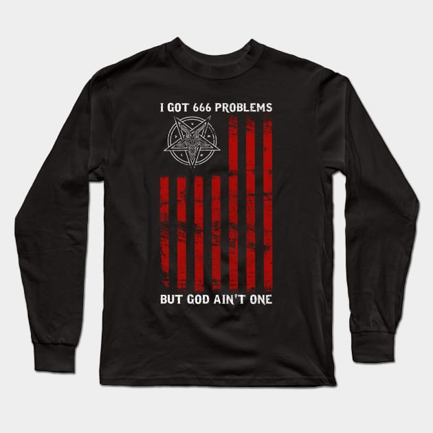 I Got 666 Problems But God Ain't One - Satanic Gift Long Sleeve T-Shirt by biNutz